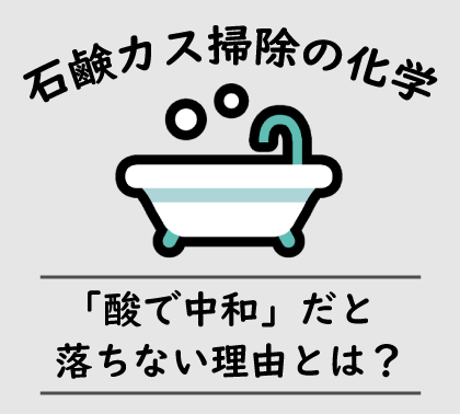 石鹸カスの落とし方の化学～クエン酸で中和は間違いです！